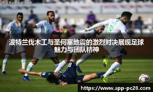 波特兰伐木工与圣何塞地震的激烈对决展现足球魅力与团队精神