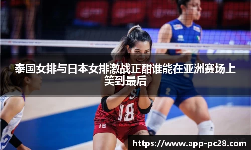 泰国女排与日本女排激战正酣谁能在亚洲赛场上笑到最后