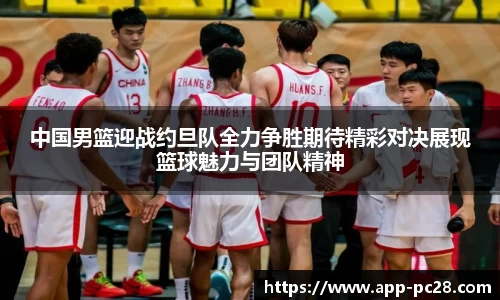 中国男篮迎战约旦队全力争胜期待精彩对决展现篮球魅力与团队精神